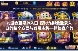 九游会登录j9入口-探讨九游会登录入口的各个方面与发展态势—抓住客户的微观运营细节与管理特色优势之路-九游会登录j9入口