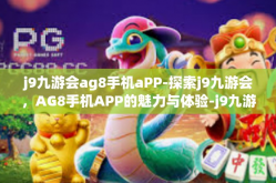 j9九游会ag8手机aPP-探索j9九游会，AG8手机APP的魅力与体验-j9九游会ag8手机aPP