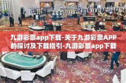 九游彩票app下载-关于九游彩票APP的探讨及下载指引-九游彩票app下载