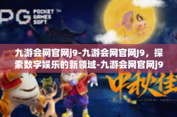 九游会网官网j9-九游会网官网J9，探索数字娱乐的新领域-九游会网官网j9