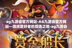 ag九游会官方网站-AG九游会官方网站—游戏爱好者的首选之地-ag九游会官方网站