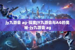 jy九游会 ag-探索JY九游会与AG的奥秘-jy九游会 ag