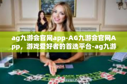 ag九游会官网app-AG九游会官网App，游戏爱好者的首选平台-ag九游会官网app