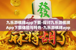 九乐游棋牌app下载-探讨九乐游棋牌App下载体验与特色-九乐游棋牌app下载