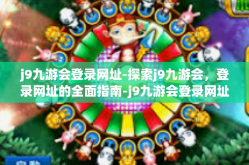 j9九游会登录网址-探索j9九游会，登录网址的全面指南-j9九游会登录网址