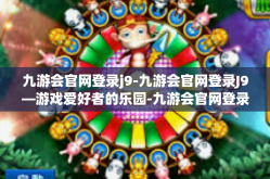 九游会官网登录j9-九游会官网登录J9—游戏爱好者的乐园-九游会官网登录j9