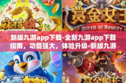 新版九游app下载-全新九游app下载指南，功能强大，体验升级-新版九游app下载