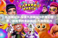 九游网址j9-探索九游网址j9的奇幻世界，游戏中的多彩旅程-九游网址j9