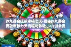 j9九游会提款审核七天-揭秘j9九游会提款审核七天流程与体验-j9九游会提款审核七天