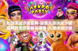 九游决战沙城官网-探索九游决战沙城官网的无尽奥秘与激情-九游决战沙城官网