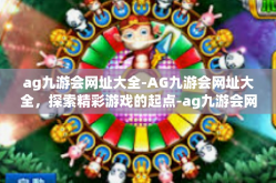 ag九游会网址大全-AG九游会网址大全，探索精彩游戏的起点-ag九游会网址大全