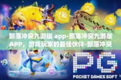 部落冲突九游版 app-部落冲突九游版APP，游戏玩家的最佳伙伴-部落冲突九游版 app