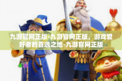 九游官网正版-九游官网正版，游戏爱好者的首选之地-九游官网正版