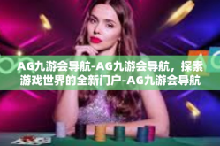 AG九游会导航-AG九游会导航，探索游戏世界的全新门户-AG九游会导航