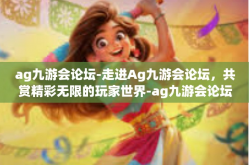 ag九游会论坛-走进Ag九游会论坛，共赏精彩无限的玩家世界-ag九游会论坛