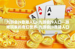 九游会j9登陆入口-九游会j9入口—游戏玩家的奇幻世界-九游会j9登陆入口