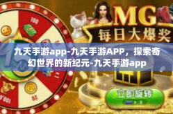 九天手游app-九天手游APP，探索奇幻世界的新纪元-九天手游app