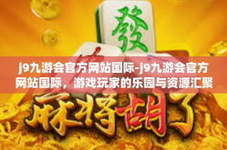 j9九游会官方网站国际-j9九游会官方网站国际，游戏玩家的乐园与资源汇聚中心-j9九游会官方网站国际