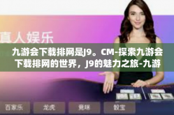九游会下载排网是J9。CM-探索九游会下载排网的世界，J9的魅力之旅-九游会下载排网是J9。CM