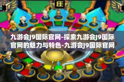 九游会J9国际官网-探索九游会J9国际官网的魅力与特色-九游会J9国际官网