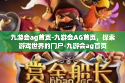 九游会ag首页-九游会AG首页，探索游戏世界的门户-九游会ag首页