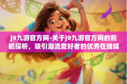 j9九游官方网-关于j9九游官方网的前瞻探析，吸引潮流爱好者的优秀在线娱乐空间-j9九游官方网
