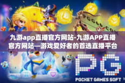 九游app直播官方网站-九游APP直播官方网站—游戏爱好者的首选直播平台-九游app直播官方网站