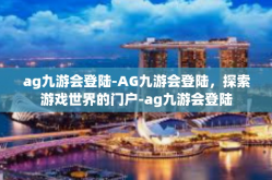 ag九游会登陆-AG九游会登陆，探索游戏世界的门户-ag九游会登陆