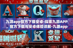九游app官方下载安卓-探索九游APP，官方下载与安卓体验详解-九游app官方下载安卓