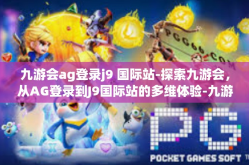 九游会ag登录j9 国际站-探索九游会，从AG登录到J9国际站的多维体验-九游会ag登录j9 国际站