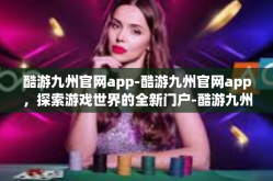 酷游九州官网app-酷游九州官网app，探索游戏世界的全新门户-酷游九州官网app