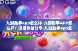 九游助手app怎么样-九游助手APP怎么样？深度体验分享-九游助手app怎么样