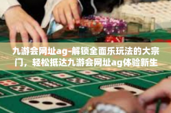 九游会网址ag-解锁全面乐玩法的大宗门，轻松抵达九游会网址ag体验新生活-九游会网址ag