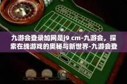 九游会登录加网是j9 cm-九游会，探索在线游戏的奥秘与新世界-九游会登录加网是j9 cm