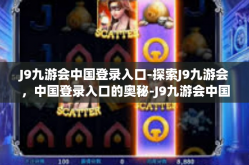 J9九游会中国登录入口-探索J9九游会，中国登录入口的奥秘-J9九游会中国登录入口