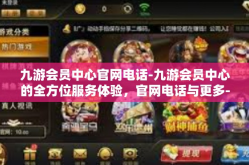 九游会员中心官网电话-九游会员中心的全方位服务体验，官网电话与更多-九游会员中心官网电话