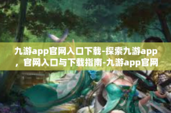 九游app官网入口下载-探索九游app，官网入口与下载指南-九游app官网入口下载