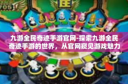 九游全民奇迹手游官网-探索九游全民奇迹手游的世界，从官网窥见游戏魅力-九游全民奇迹手游官网