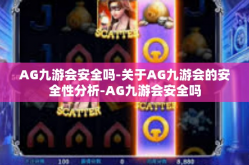 AG九游会安全吗-关于AG九游会的安全性分析-AG九游会安全吗