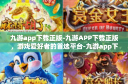 九游app下载正版-九游APP下载正版，游戏爱好者的首选平台-九游app下载正版