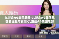 九游会AG集团总部-九游会AG集团总部的崛起与发展-九游会AG集团总部