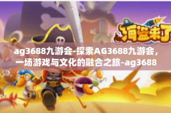 ag3688九游会-探索AG3688九游会，一场游戏与文化的融合之旅-ag3688九游会