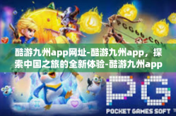 酷游九州app网址-酷游九州app，探索中国之旅的全新体验-酷游九州app网址