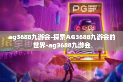 ag3688九游会-探索AG3688九游会的世界-ag3688九游会