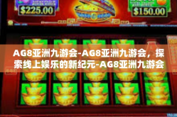 AG8亚洲九游会-AG8亚洲九游会，探索线上娱乐的新纪元-AG8亚洲九游会