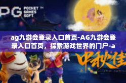 ag九游会登录入口首页-AG九游会登录入口首页，探索游戏世界的门户-ag九游会登录入口首页