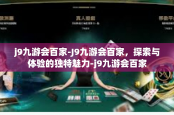 j9九游会百家-J9九游会百家，探索与体验的独特魅力-j9九游会百家