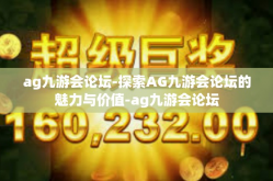 ag九游会论坛-探索AG九游会论坛的魅力与价值-ag九游会论坛