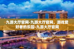 九游大厅官网-九游大厅官网，游戏爱好者的乐园-九游大厅官网