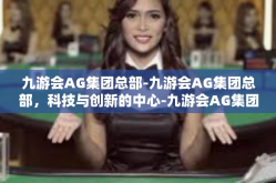 九游会AG集团总部-九游会AG集团总部，科技与创新的中心-九游会AG集团总部
